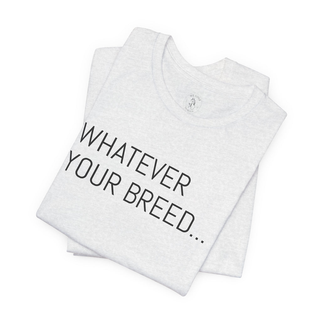Whatever your breed....Arabian, Quarter, Paint.... T-Shirt