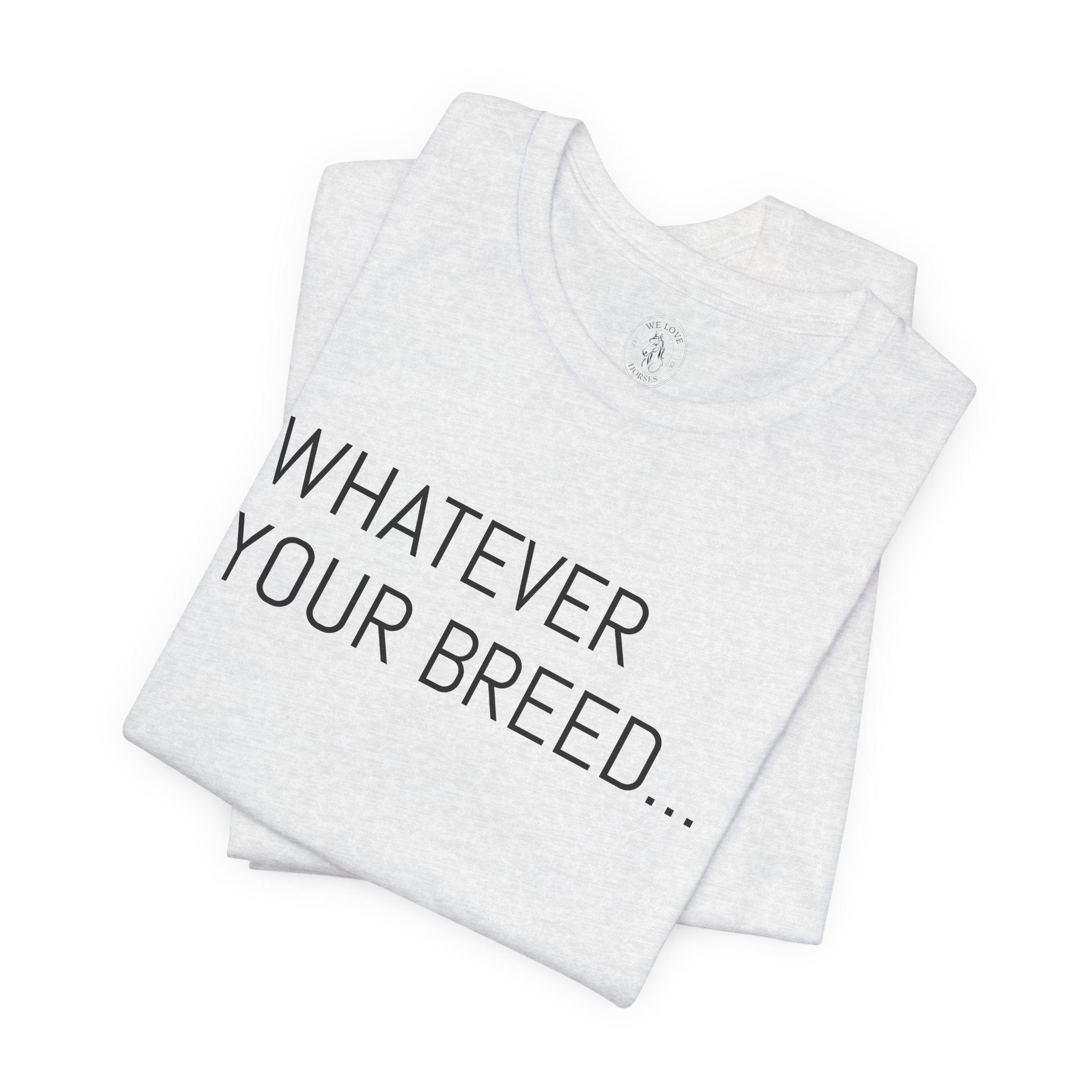 Whatever your breed....Arabian, Quarter, Paint.... T-Shirt