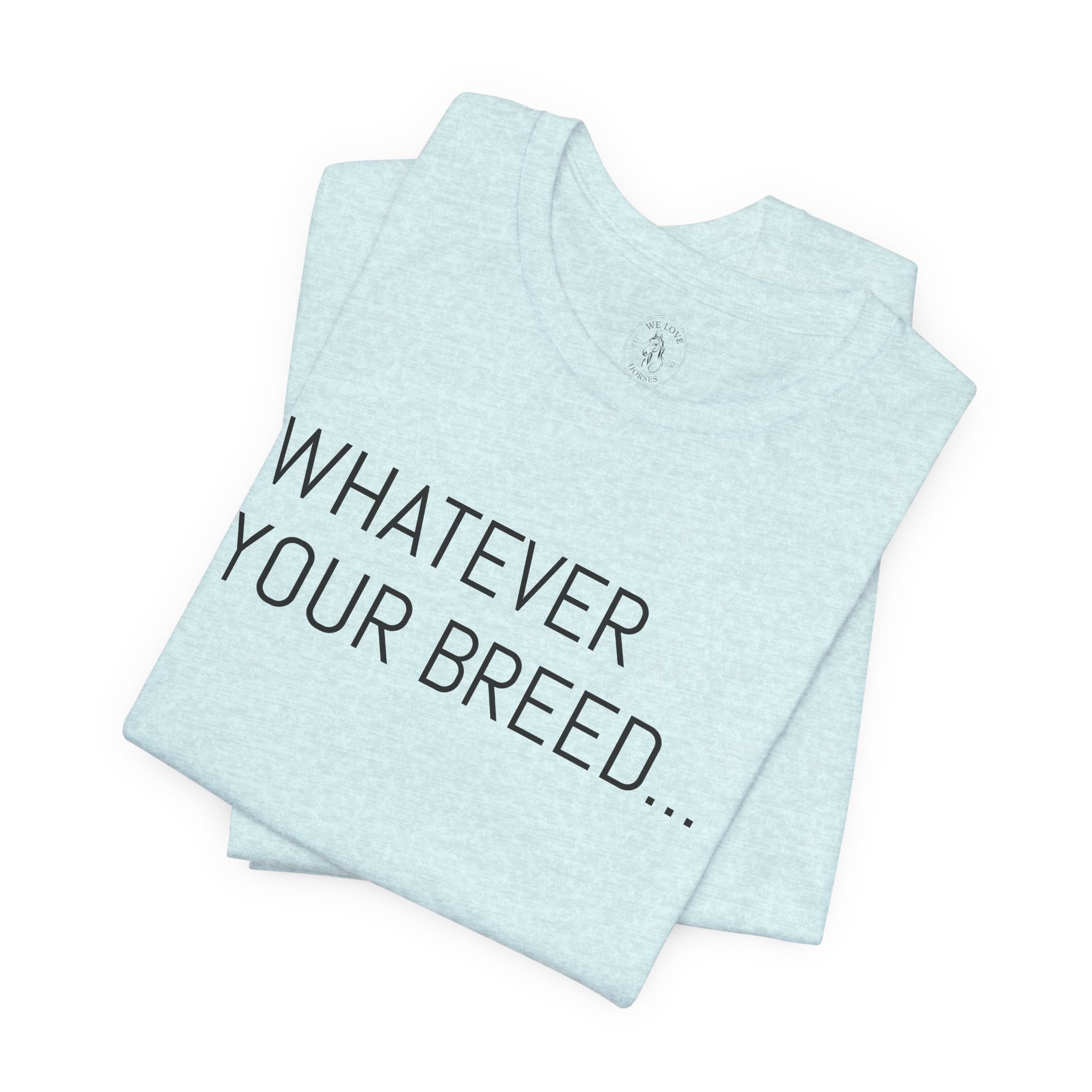 Whatever your breed....Arabian, Quarter, Paint.... T-Shirt