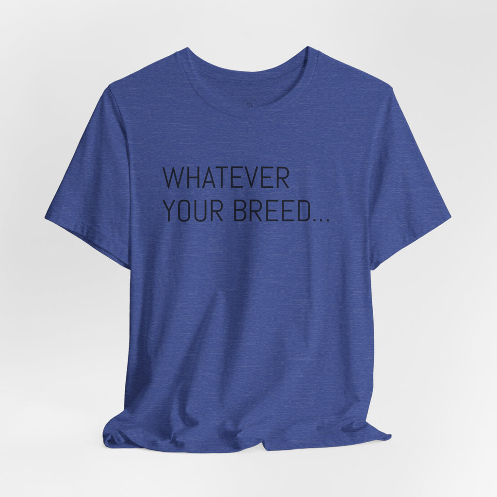 Whatever your breed....Arabian, Quarter, Paint.... T-Shirt