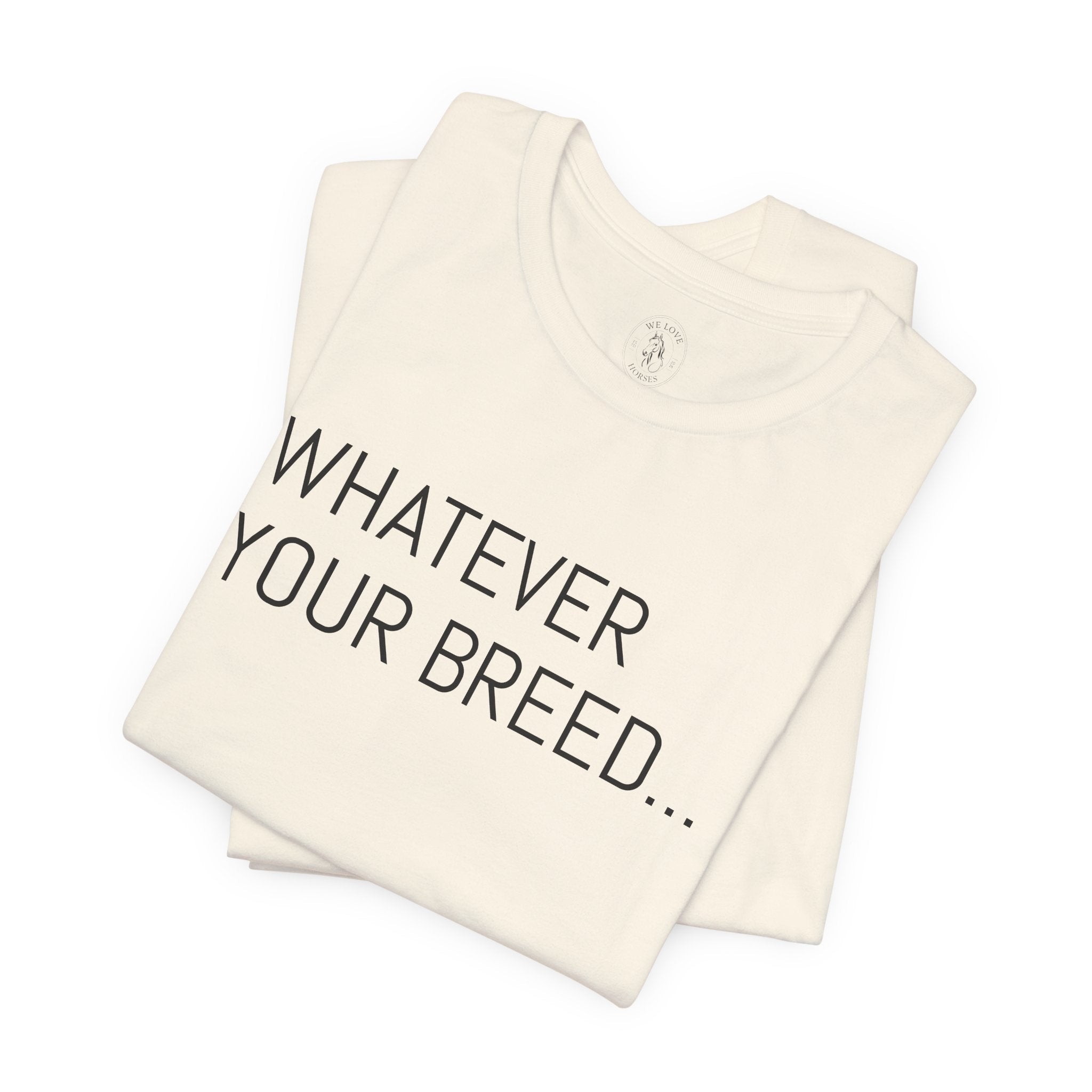 Whatever your breed....Arabian, Quarter, Paint.... T-Shirt