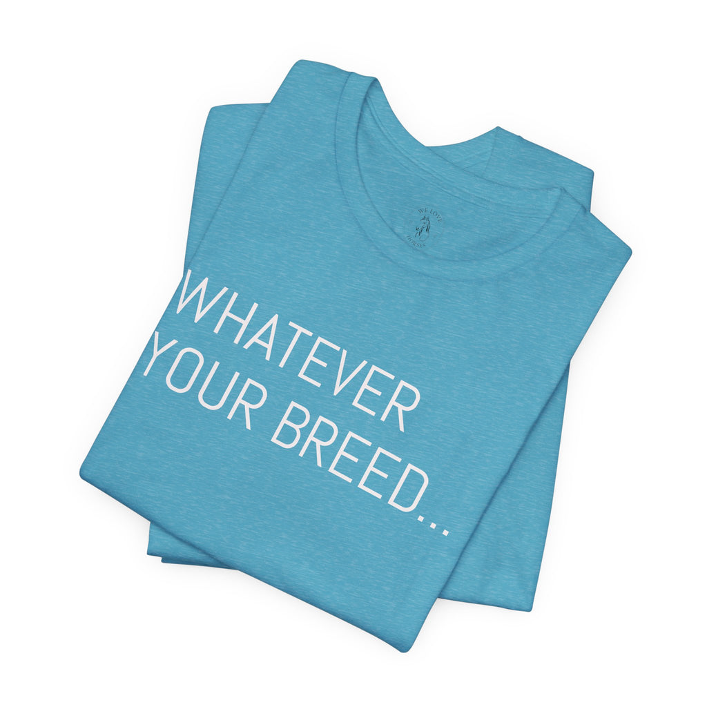 Whatever your breed....Arabian, Quarter, Paint.... T-Shirt