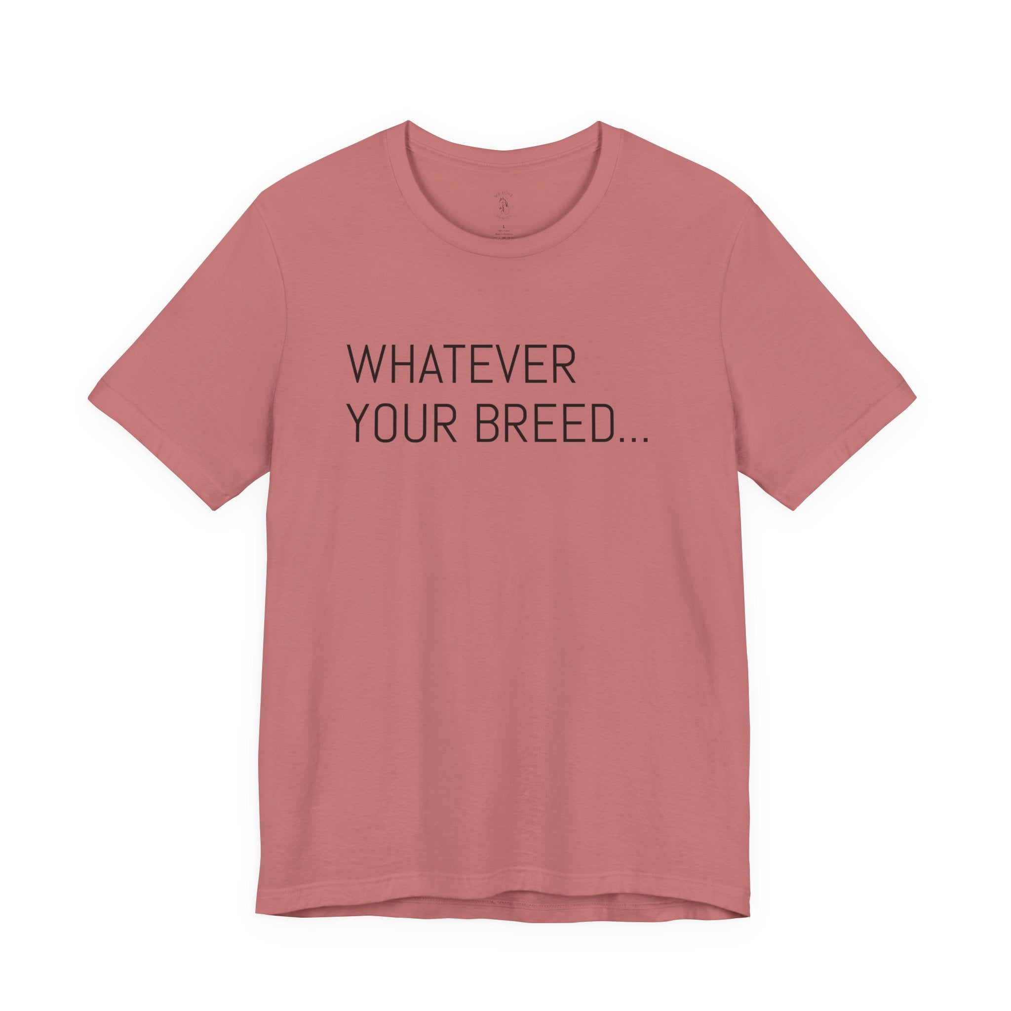 Whatever your breed....Arabian, Quarter, Paint.... T-Shirt
