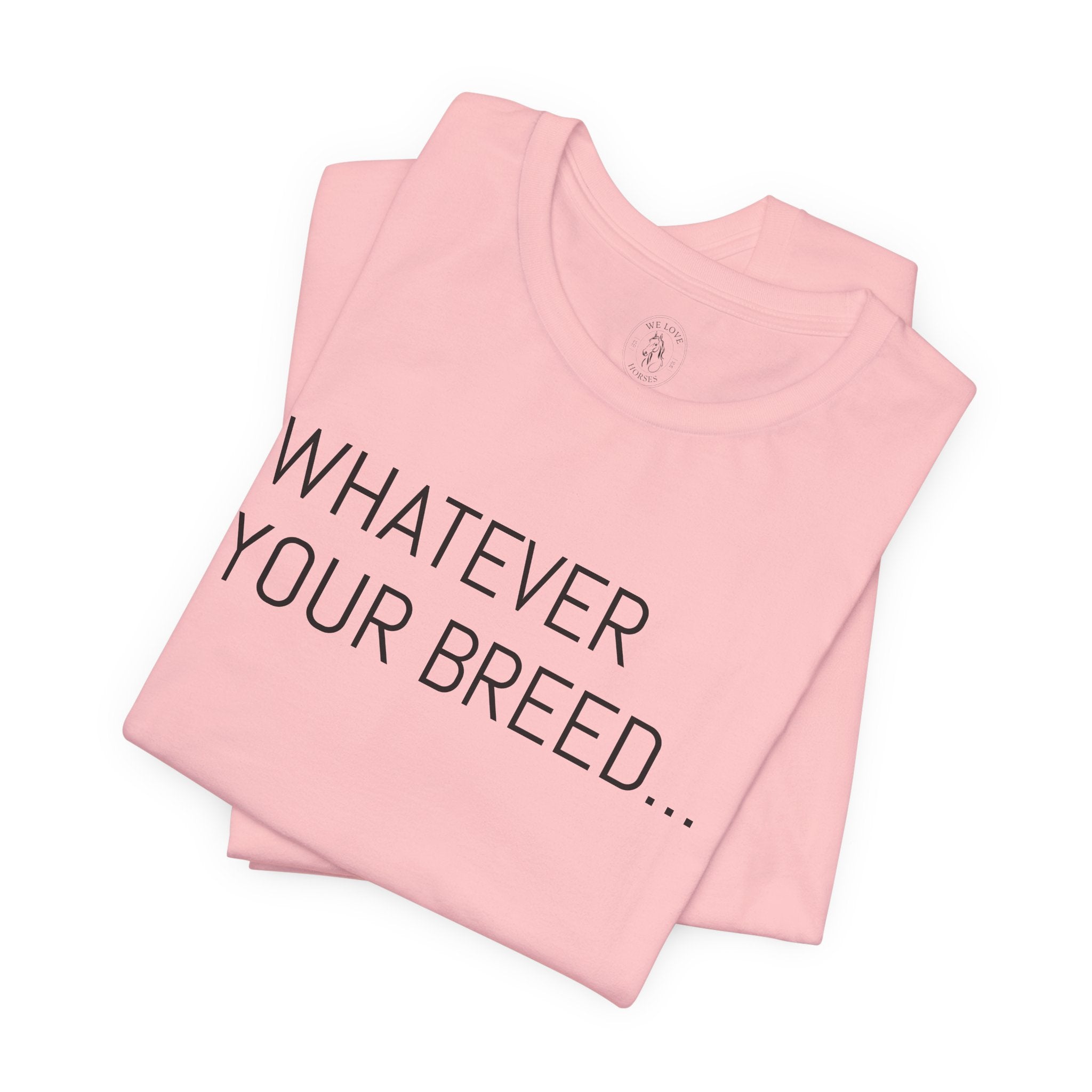 Whatever your breed....Arabian, Quarter, Paint.... T-Shirt