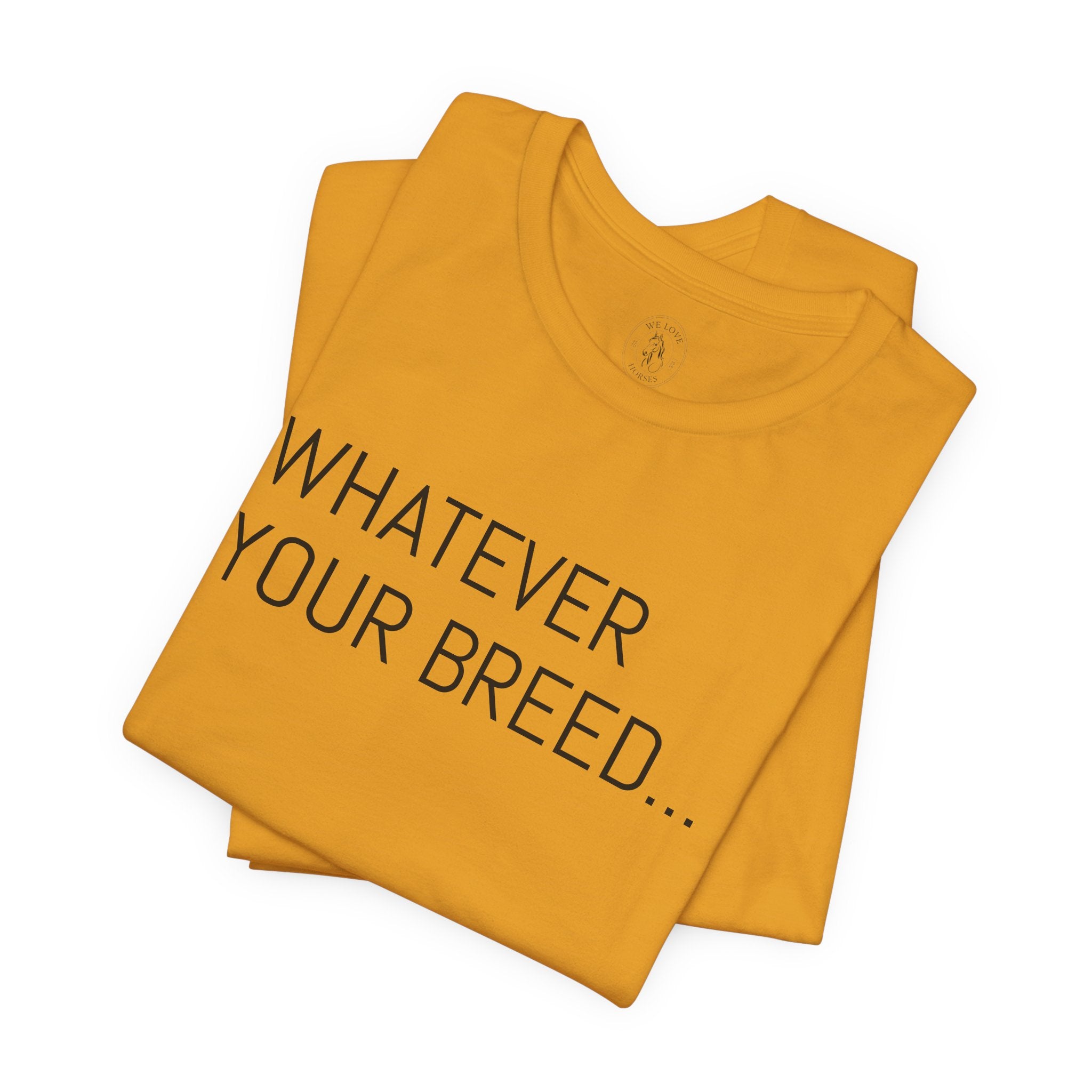 Whatever your breed....Arabian, Quarter, Paint.... T-Shirt