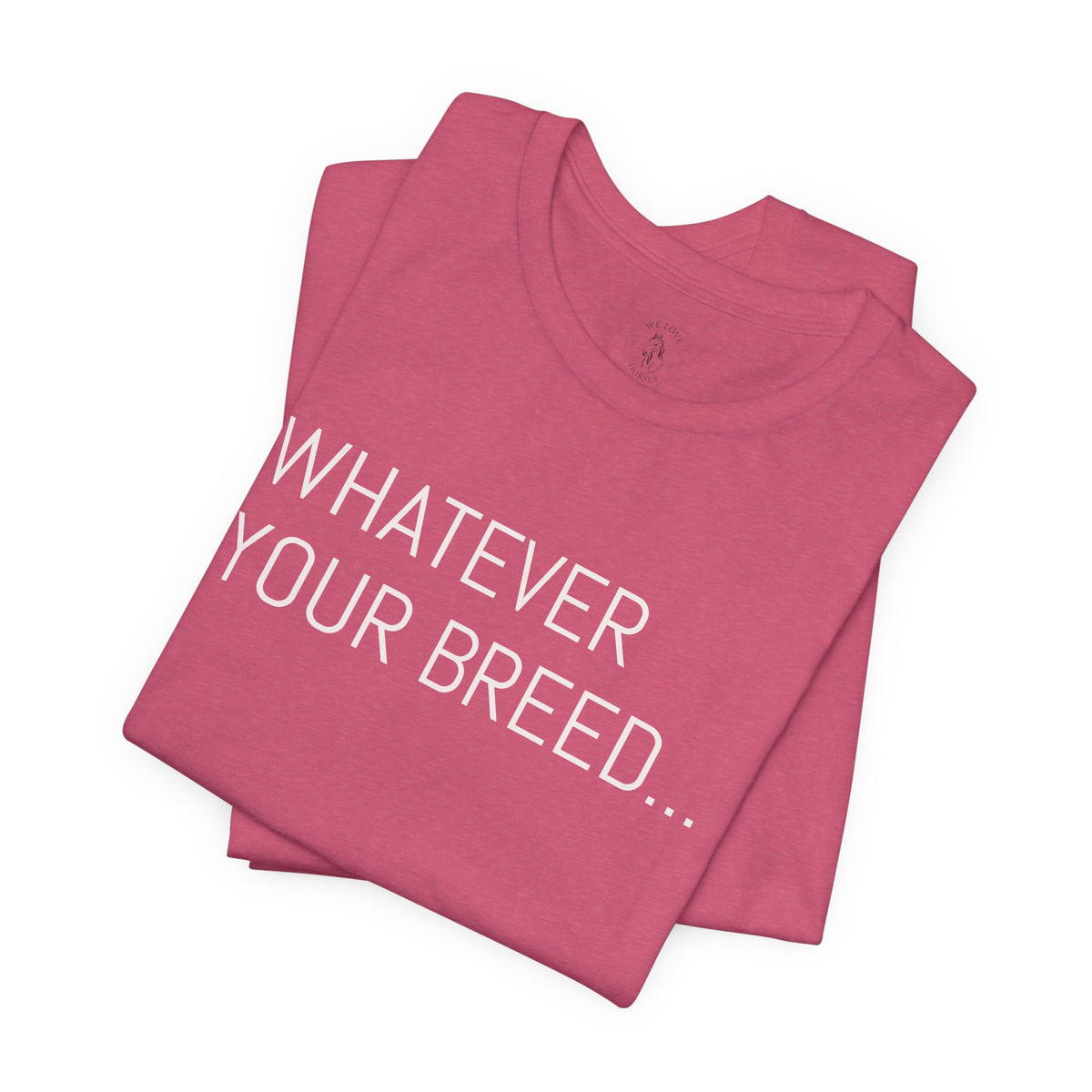 Whatever your breed....Arabian, Quarter, Paint.... T-Shirt